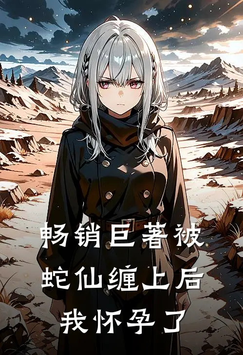 畅销巨著被蛇仙缠上后，我怀孕了