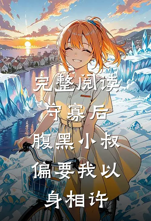 完整阅读守寡后，腹黑小叔偏要我以身相许