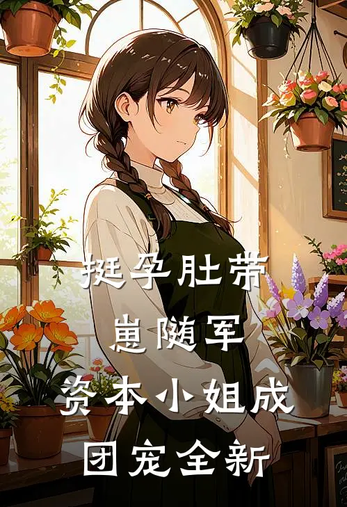 挺孕肚带崽随军，资本小姐成团宠全新