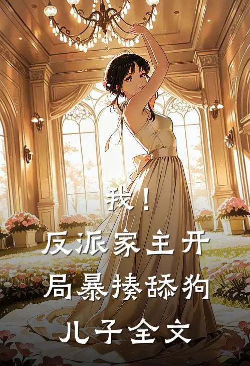 我！反派家主，开局暴揍舔狗儿子全文