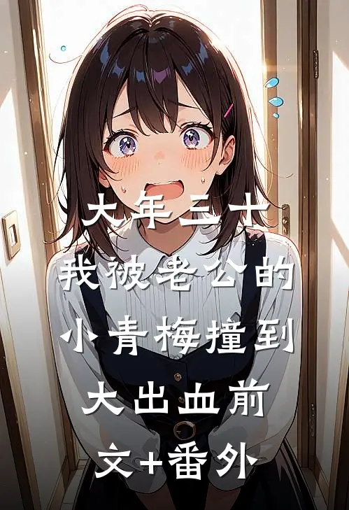大年三十，我被老公的小青梅撞到大出血前文+番外