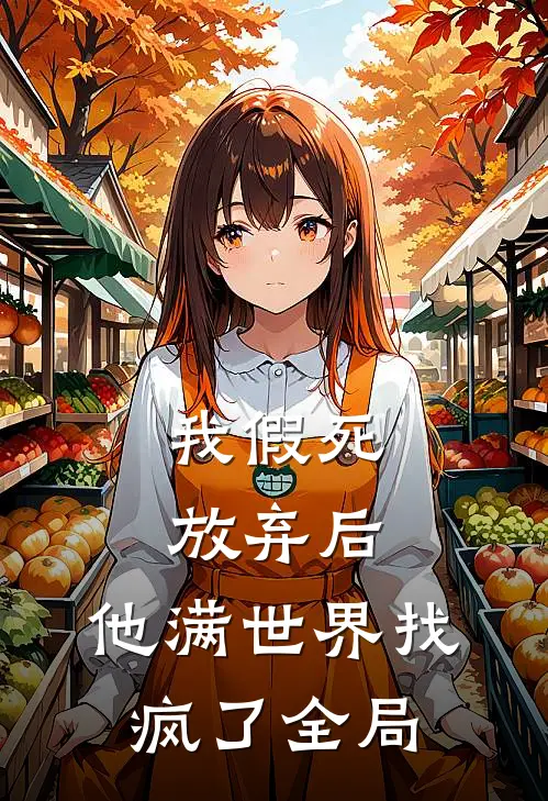 我假死放弃后，他满世界找疯了全局