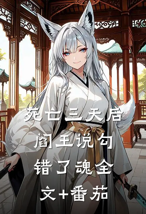 死亡三天后，阎王说勾错了魂全文+番茄