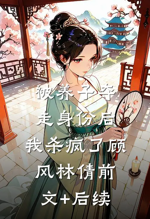 被养子夺走身份后，我杀疯了顾风林倩前文+后续
