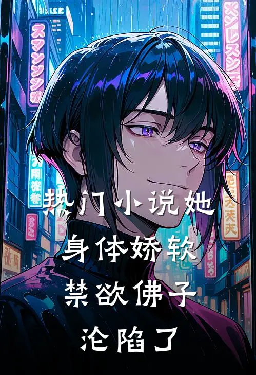 热门小说她身体娇软，禁欲佛子沦陷了