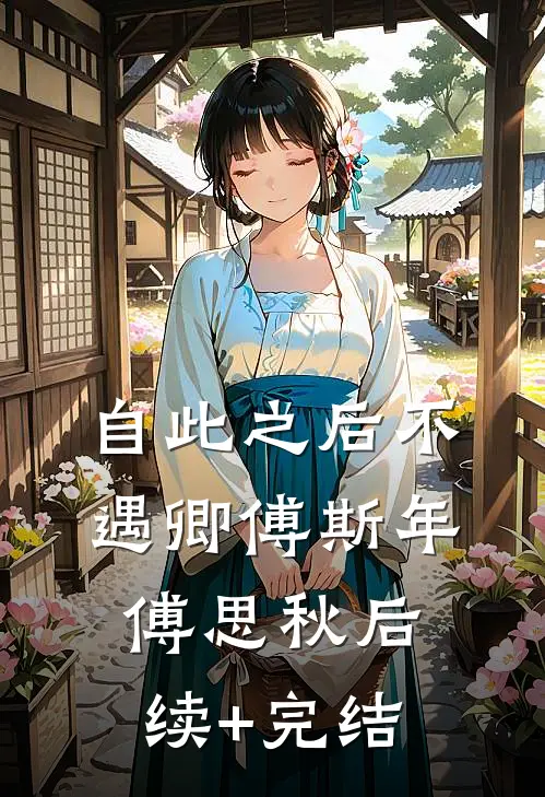 自此之后不遇卿傅斯年傅思秋后续+完结
