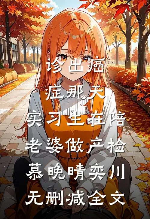 诊出癌症那天，实习生在陪老婆做产检慕晚晴奕川无删减全文