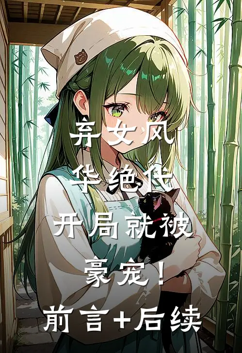 弃女风华绝代，开局就被豪宠！前言+后续