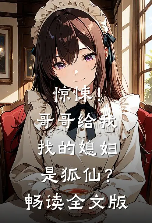 惊悚!哥哥给我找的媳妇是狐仙?畅读全文版