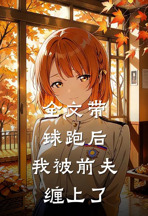 全文带球跑后，我被前夫缠上了