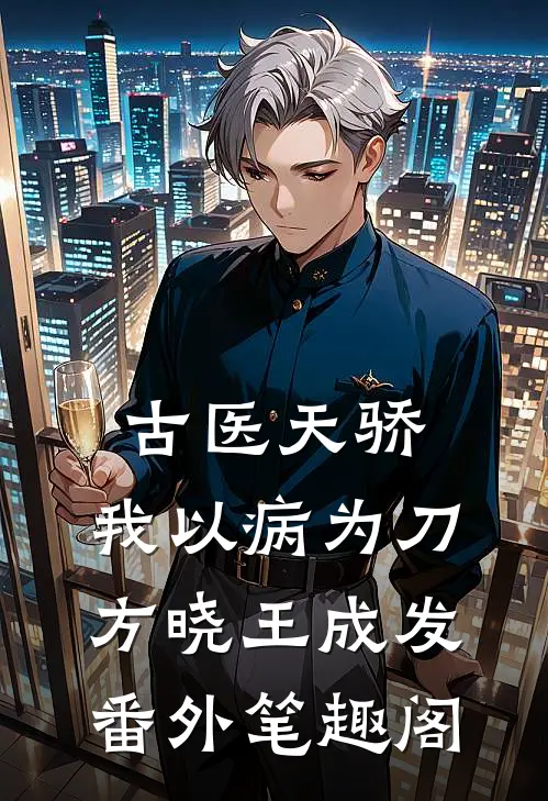 古医天骄，我以病为刀：方晓王成发番外笔趣阁