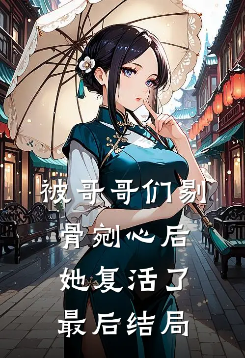 被哥哥们剔骨剜心后，她复活了最后结局