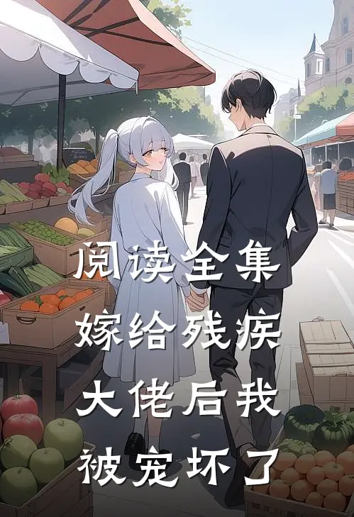 阅读全集嫁给残疾大佬后我被宠坏了
