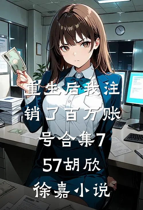 重生后我注销了百万账号合集757胡欣徐嘉小说