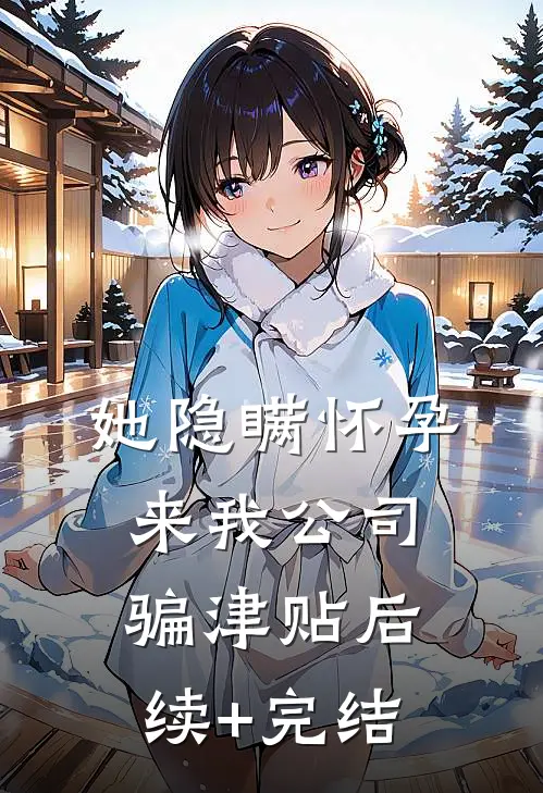 她隐瞒怀孕来我公司骗津贴后续+完结
