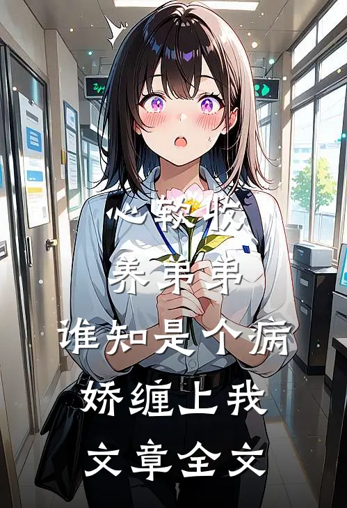 心软收养弟弟，谁知是个病娇缠上我文章全文