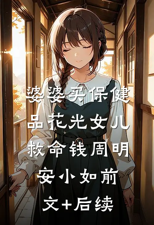 婆婆买保健品花光女儿救命钱周明安小如前文+后续