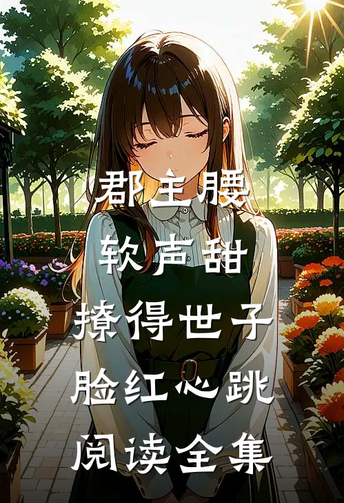 郡主腰软声甜，撩得世子脸红心跳阅读全集