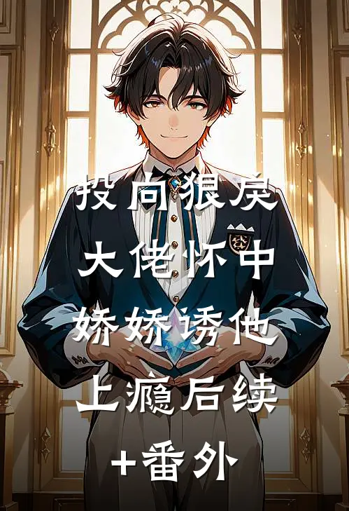 投向狠戾大佬怀中，娇娇诱他上瘾后续+番外
