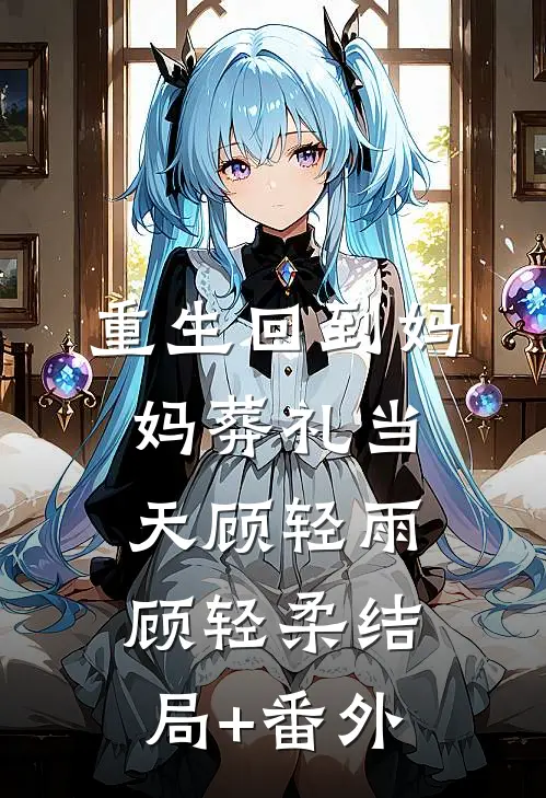 重生回到妈妈葬礼当天顾轻雨顾轻柔结局+番外