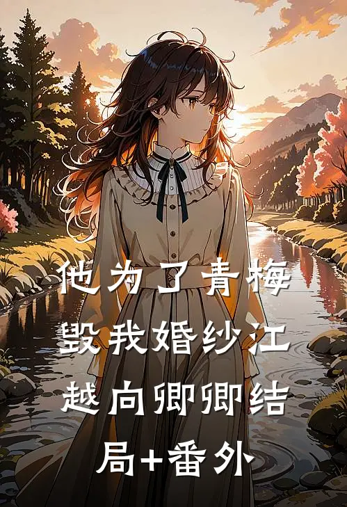 他为了青梅毁我婚纱江越向卿卿结局+番外