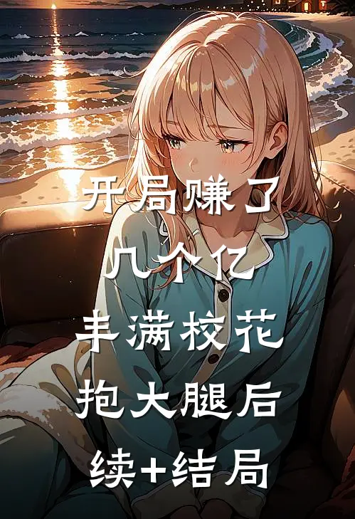 开局赚了几个亿，丰满校花抱大腿后续+结局