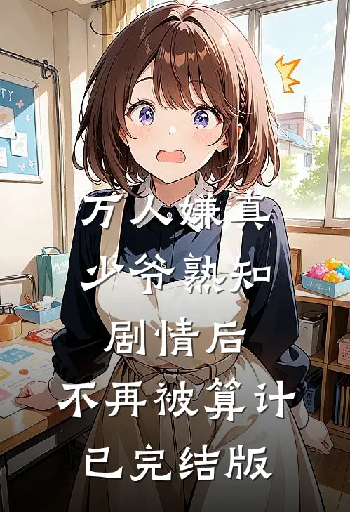 万人嫌真少爷熟知剧情后，不再被算计已完结版