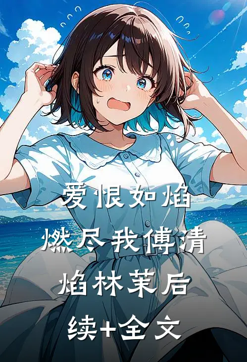 爱恨如焰，燃尽我傅清焰林茉后续+全文