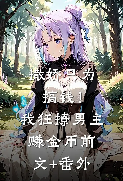 撒娇只为搞钱！我狂撩男主赚金币前文+番外