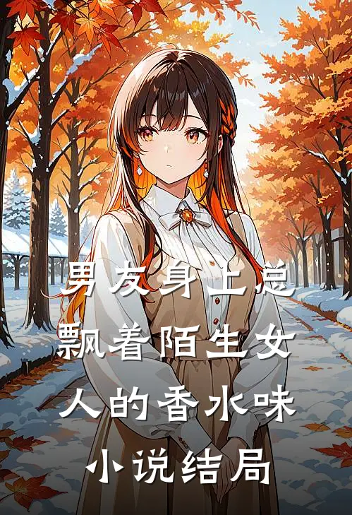 男友身上总飘着陌生女人的香水味小说结局