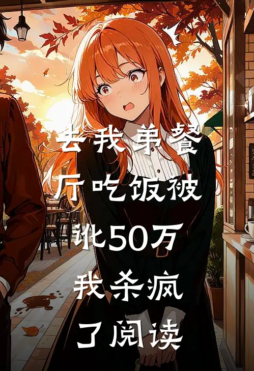 去我弟餐厅吃饭被讹50万，我杀疯了阅读