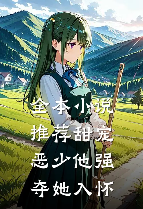 全本小说推荐甜宠：恶少他强夺她入怀