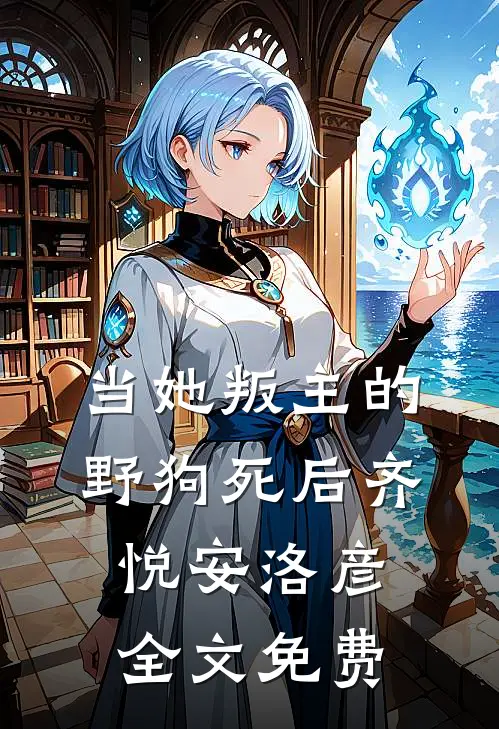 当她叛主的野狗死后齐悦安洛彦全文免费