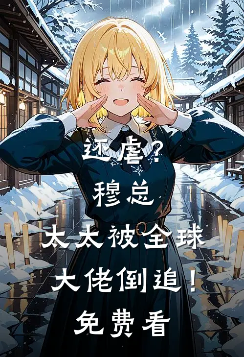 还虐？穆总，太太被全球大佬倒追！免费看