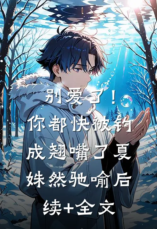 别爱了！你都快被钓成翘嘴了夏姝然驰喻后续+全文