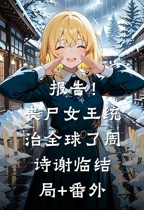 报告！丧尸女王统治全球了周诗谢临结局+番外