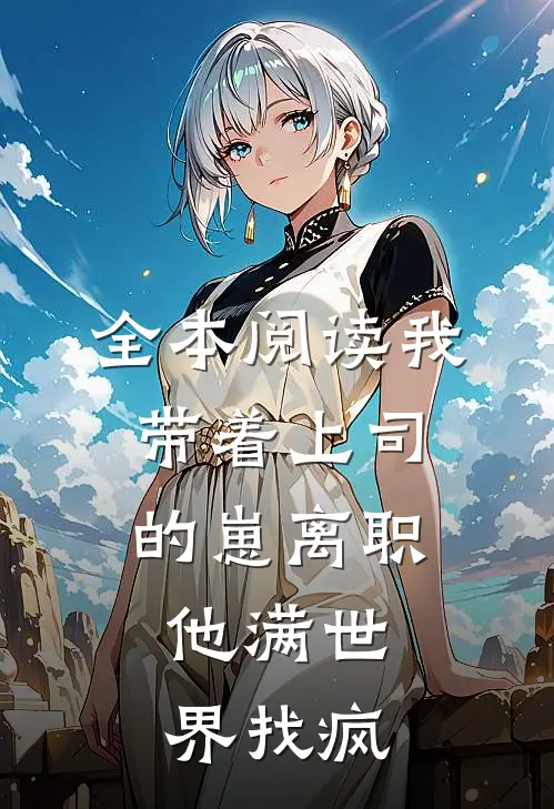 全本阅读我带着上司的崽离职，他满世界找疯
