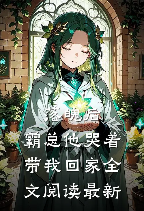 落魄后,霸总他哭着带我回家全文阅读最新