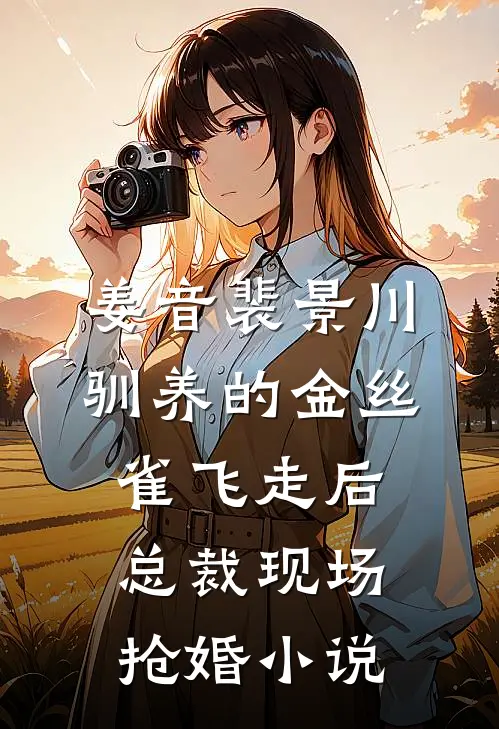 姜音裴景川驯养的金丝雀飞走后，总裁现场抢婚小说