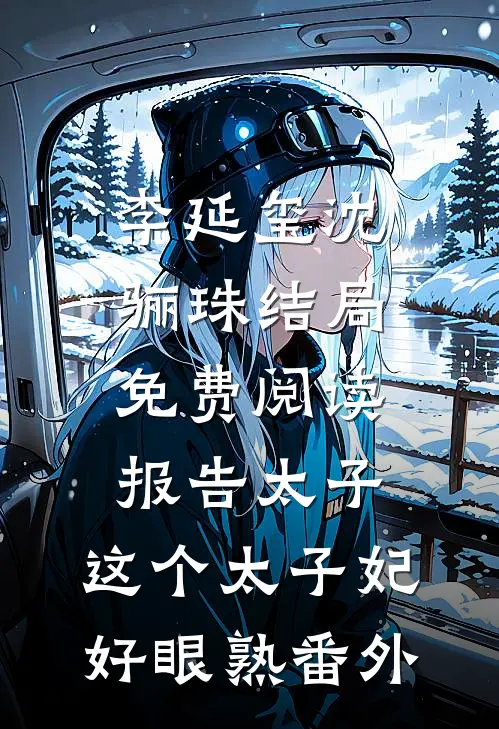 李延玺沈骊珠结局免费阅读报告太子：这个太子妃好眼熟番外