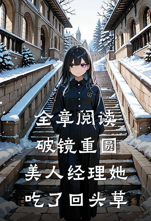 全章阅读破镜重圆：美人经理她吃了回头草