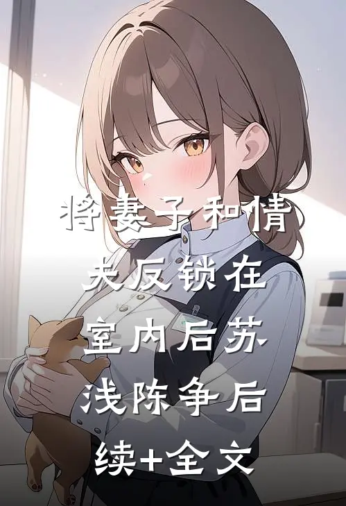 将妻子和情夫反锁在室内后苏浅陈争后续+全文
