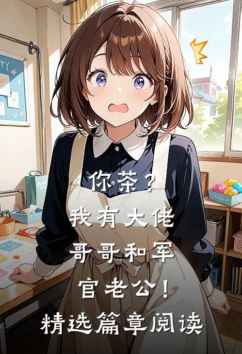 你茶？我有大佬哥哥和军官老公！精选篇章阅读