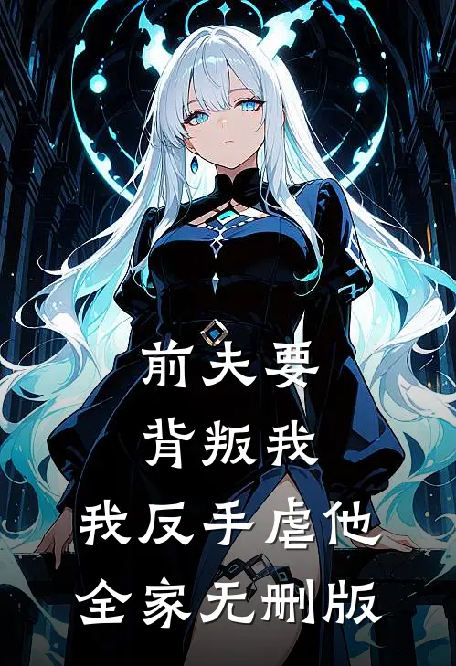 前夫要背叛我，我反手虐他全家无删版