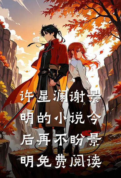 许星澜谢景明的小说今后再不盼景明免费阅读