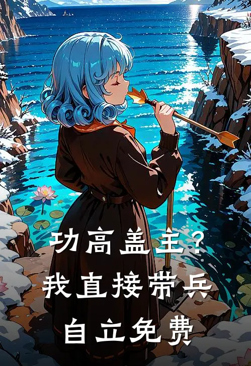 功高盖主？我直接带兵自立免费