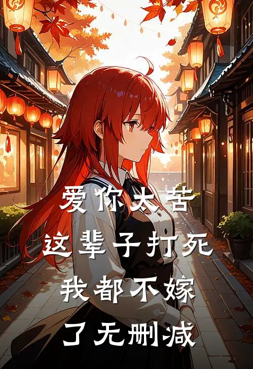 爱你太苦，这辈子打死我都不嫁了无删减