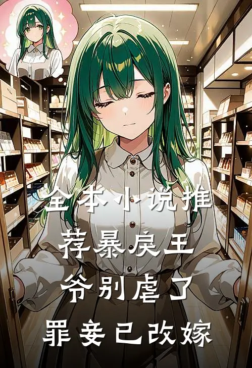 全本小说推荐暴戾王爷别虐了，罪妾已改嫁