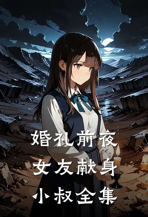 婚礼前夜，女友献身小叔 全集