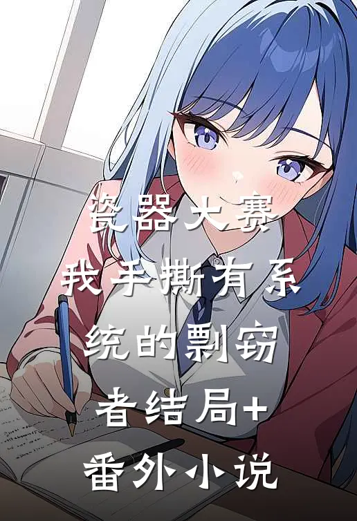 瓷器大赛，我手撕有系统的剽窃者结局+番外小说
